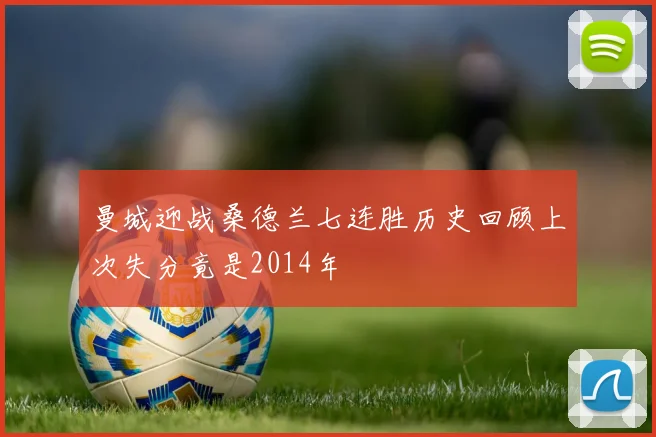 曼城迎战桑德兰七连胜历史回顾上次失分竟是2014年