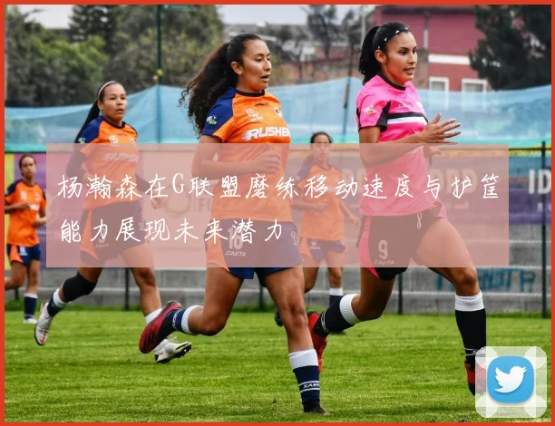 杨瀚森在G联盟磨练移动速度与护筐能力展现未来潜力