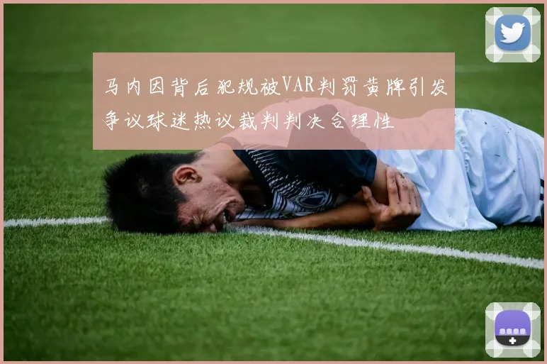 马内因背后犯规被VAR判罚黄牌引发争议球迷热议裁判判决合理性
